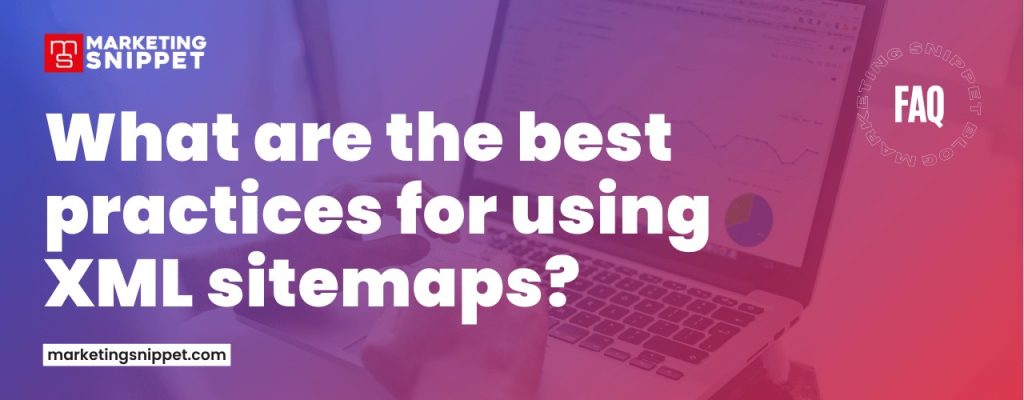 What-are-the-best-practices-for-using-XML-sitemaps-marketing-snippet